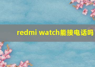 redmi watch能接电话吗